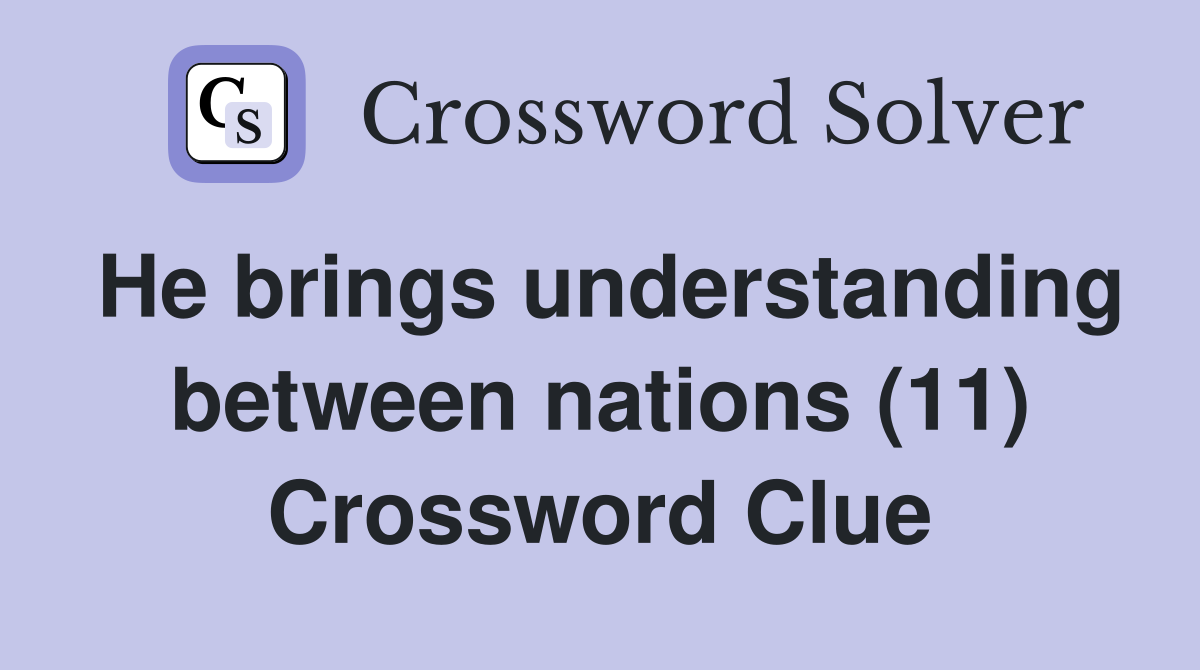 He brings understanding between nations (11) Crossword Clue