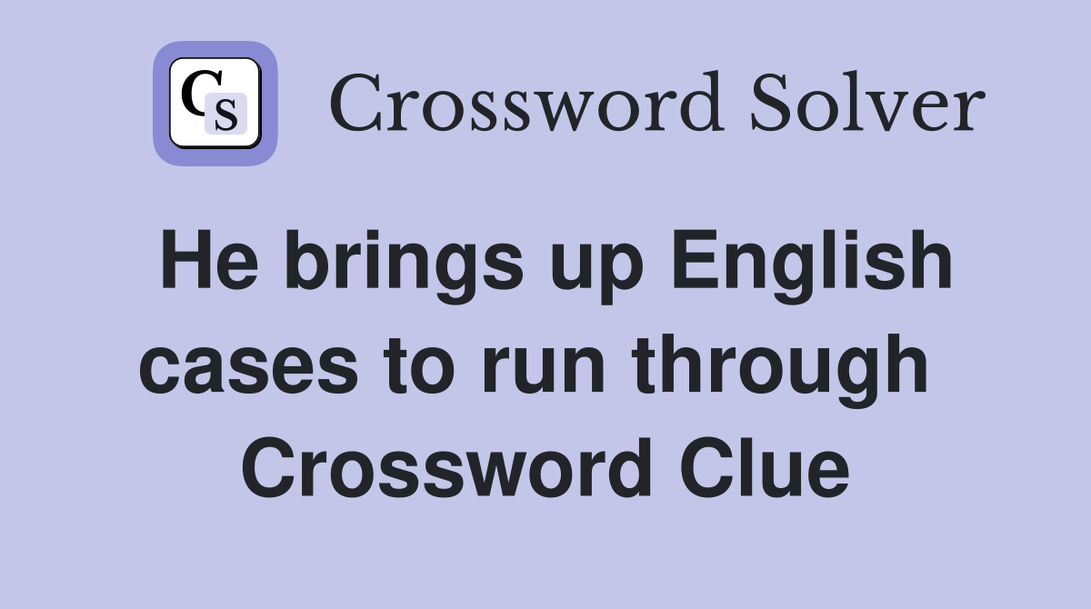 He brings up English cases to run through  Crossword Clue