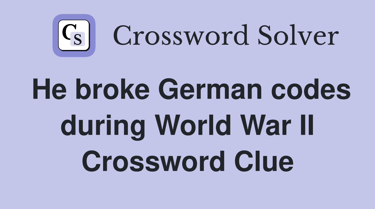 He broke German codes during World War II Crossword Clue