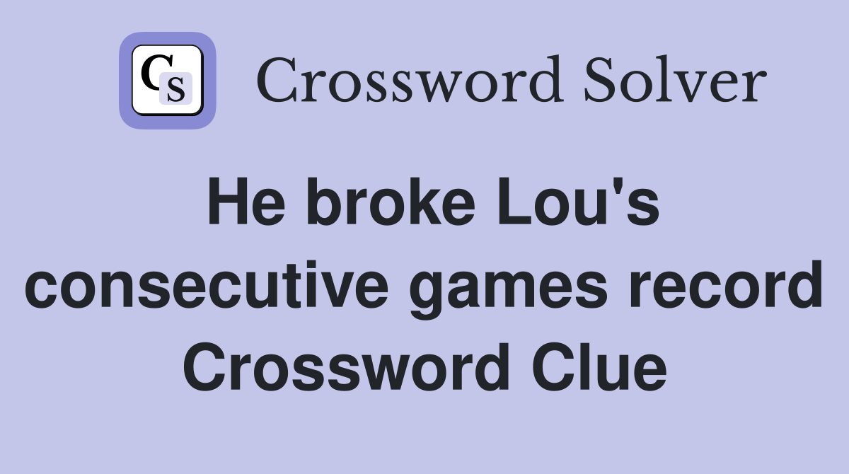 He broke Lou's consecutive games record Crossword Clue