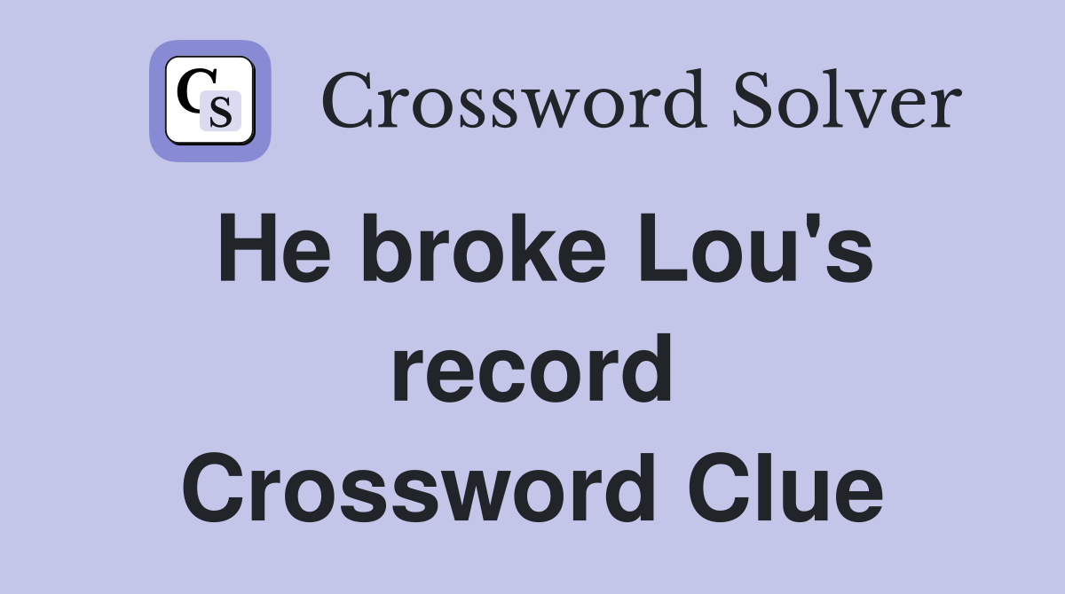He broke Lou's record Crossword Clue