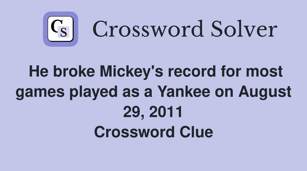 He broke Mickey's record for most games played as a Yankee on August 29, 2011 Crossword Clue