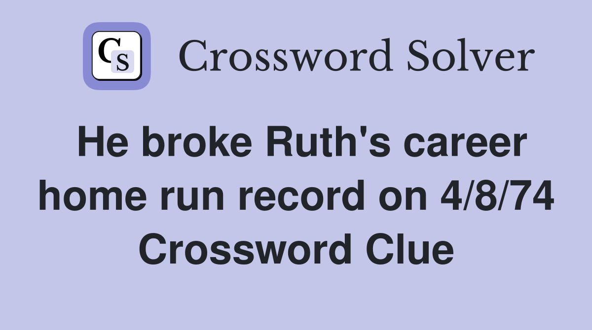 He broke Ruth's career home run record on 4/8/74 Crossword Clue