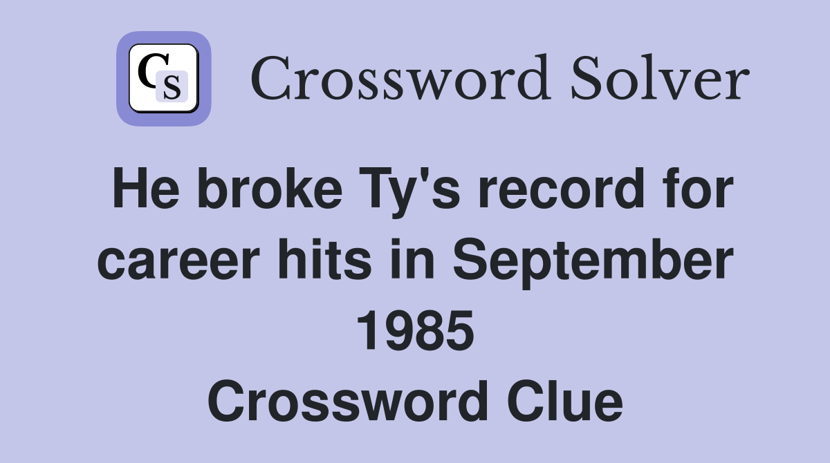 He broke Ty's record for career hits in September 1985 Crossword Clue