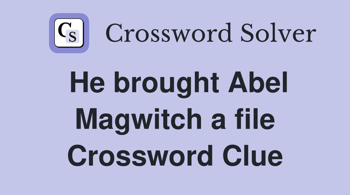 He brought Abel Magwitch a file Crossword Clue