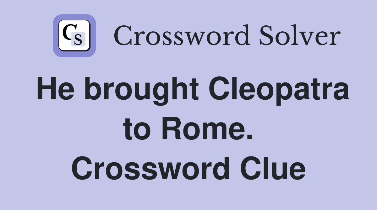 He brought Cleopatra to Rome. Crossword Clue