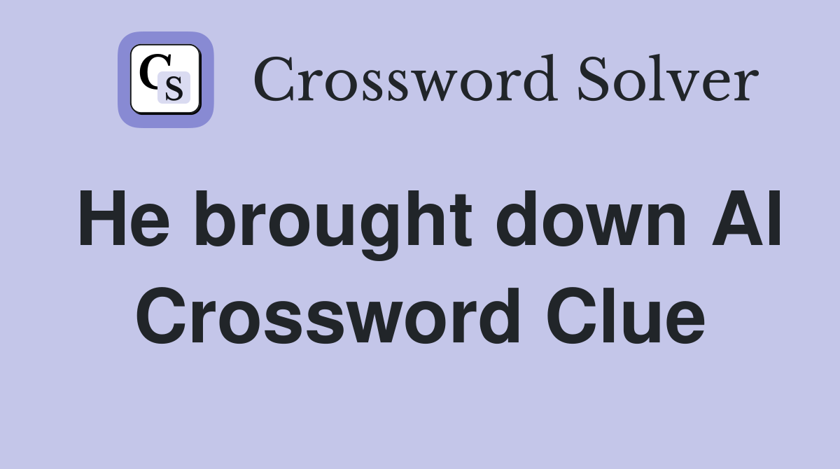 He brought down Al Crossword Clue