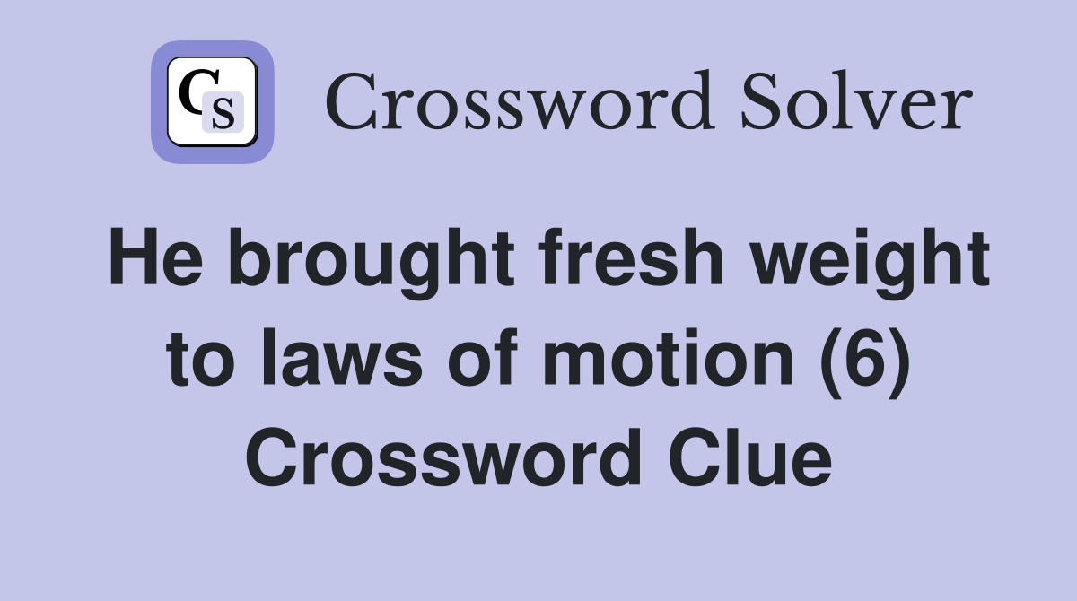 He brought fresh weight to laws of motion (6) Crossword Clue