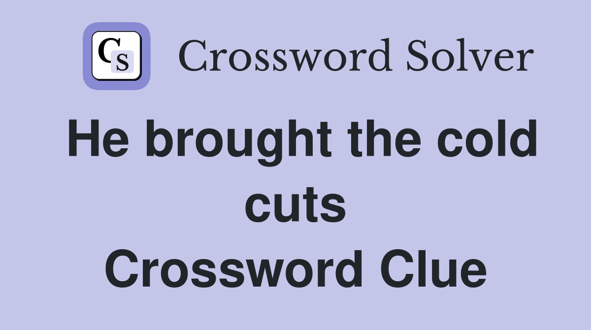He brought the cold cuts Crossword Clue