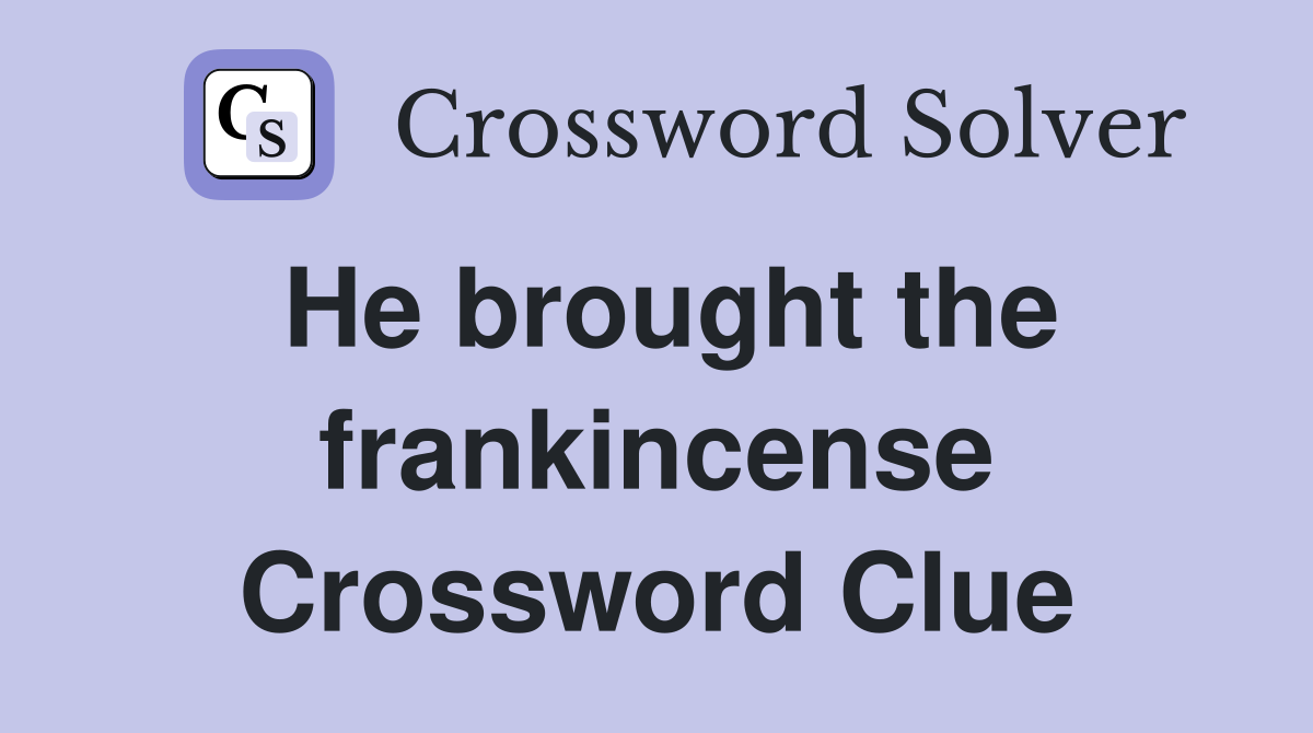 He brought the frankincense Crossword Clue