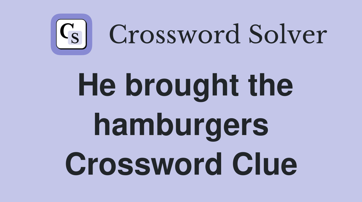 He brought the hamburgers Crossword Clue