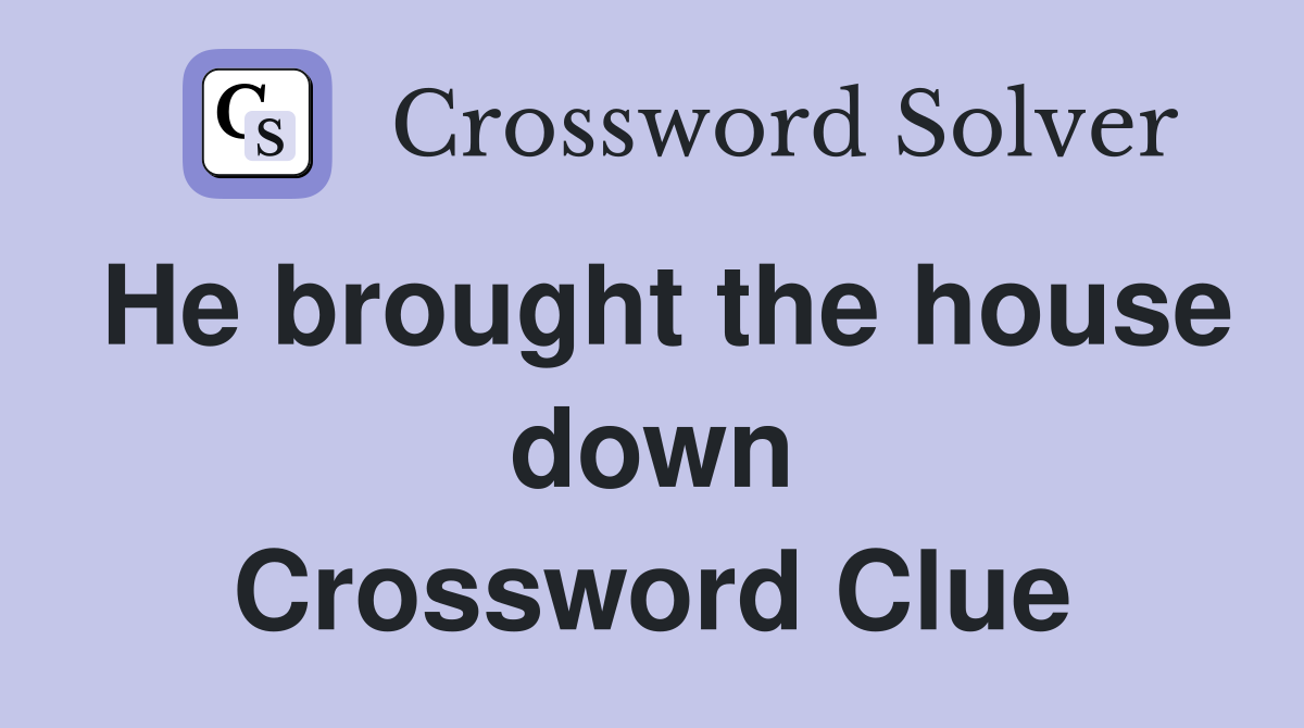 He brought the house down Crossword Clue