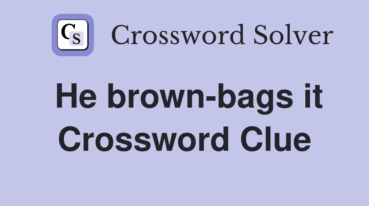 He brown-bags it Crossword Clue