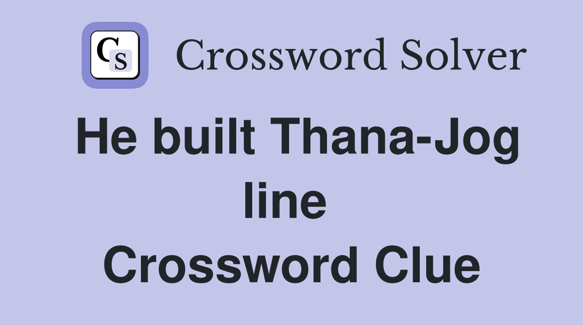 He built Thana-Jog line  Crossword Clue