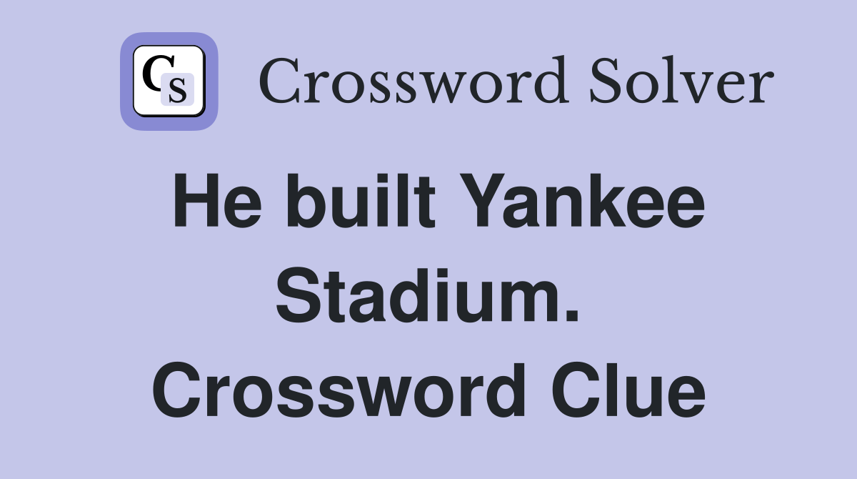 He built Yankee Stadium. Crossword Clue