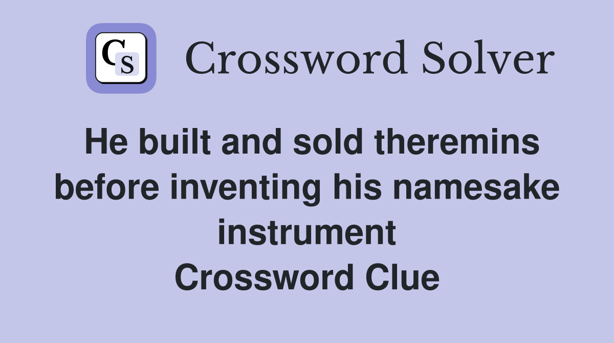 He built and sold theremins before inventing his namesake instrument Crossword Clue