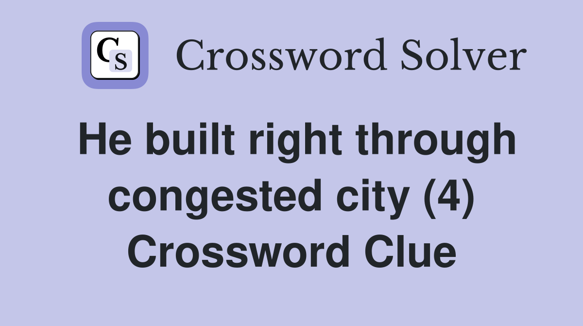 He built right through congested city (4) Crossword Clue