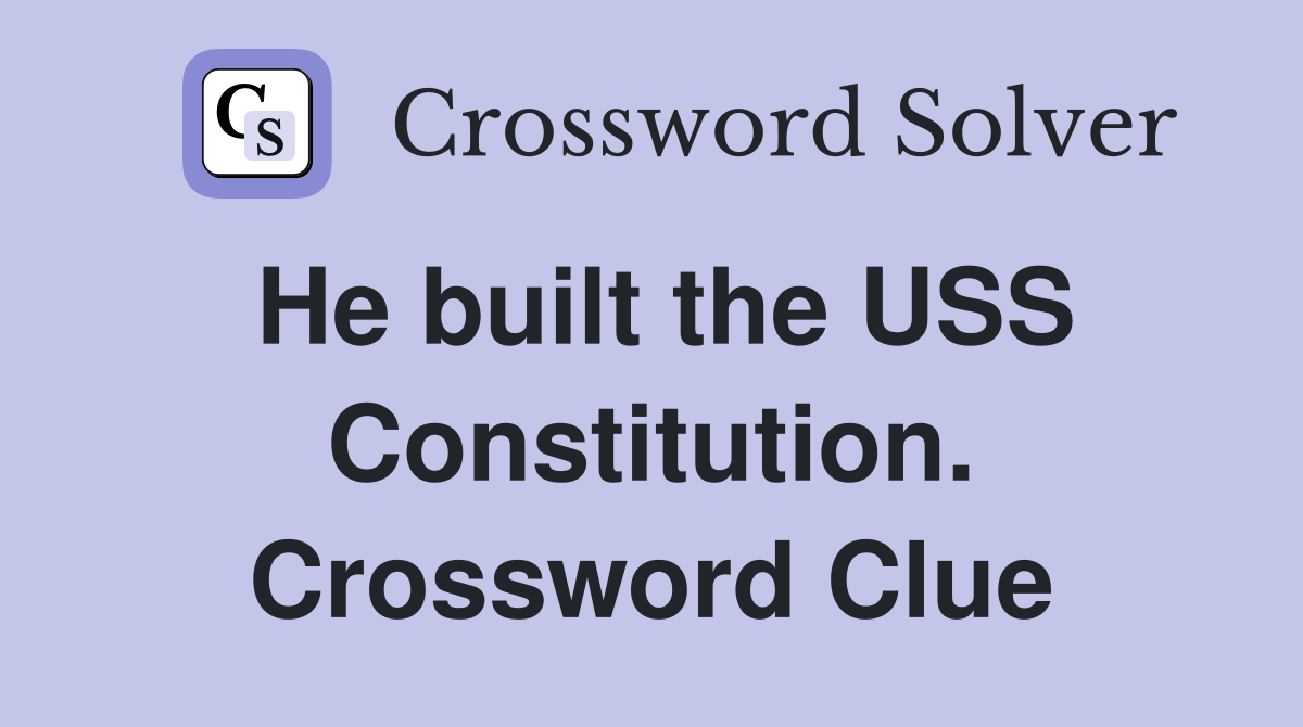 He built the USS Constitution. Crossword Clue