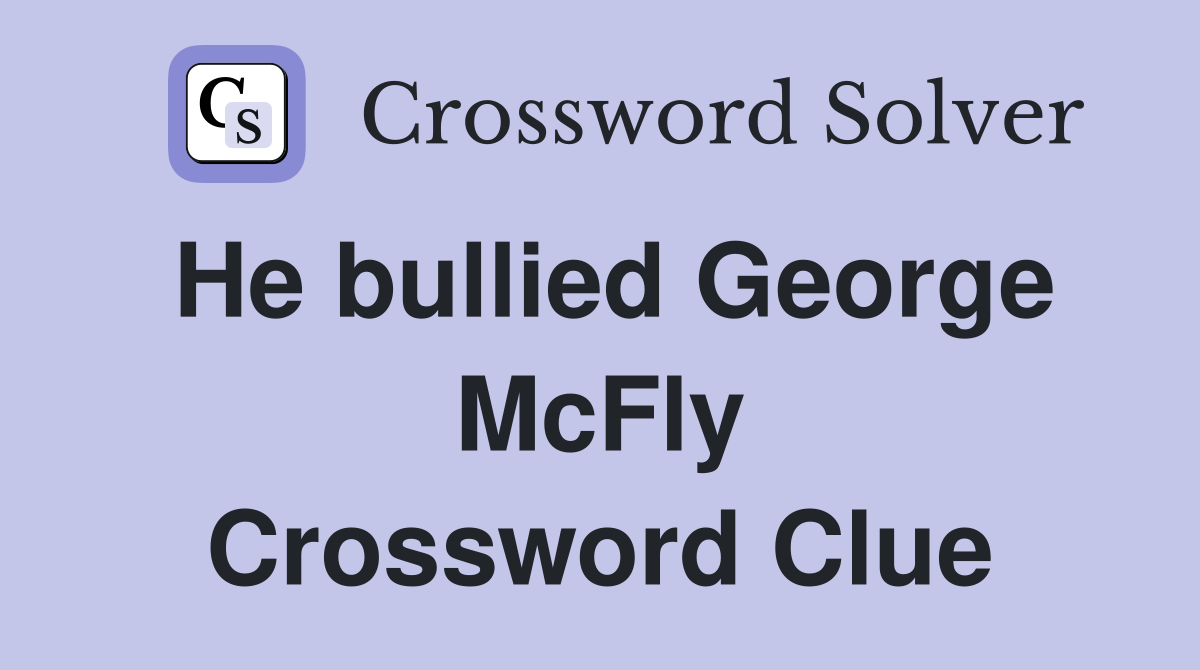 He bullied George McFly Crossword Clue