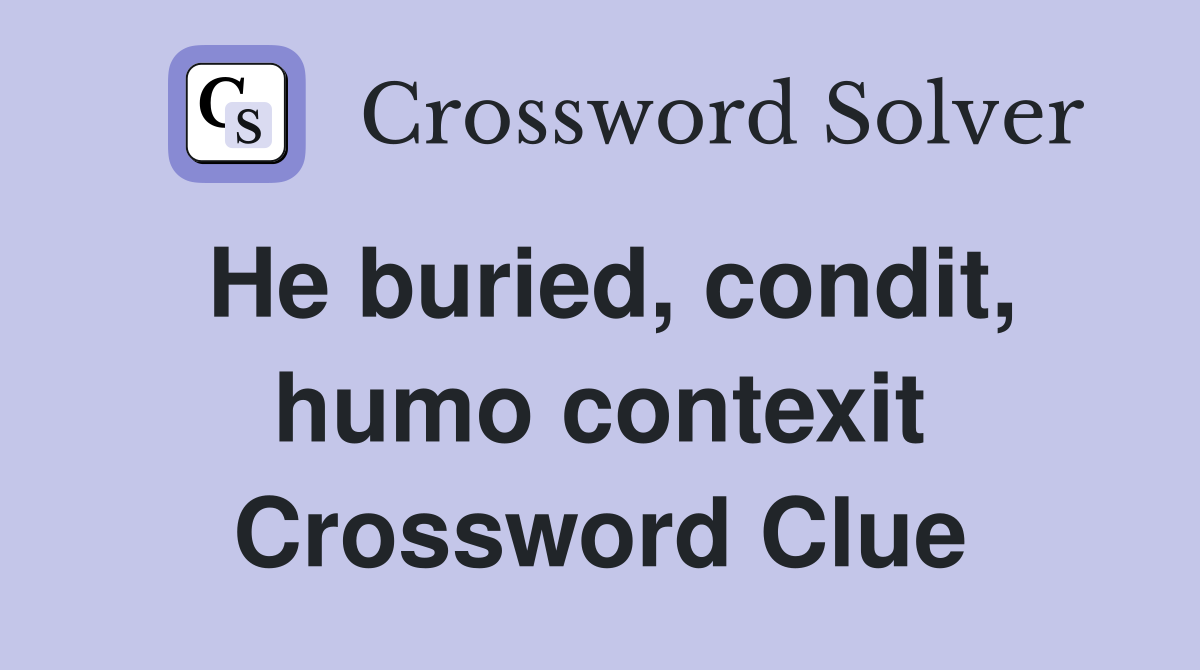 He buried, condit, humo contexit Crossword Clue