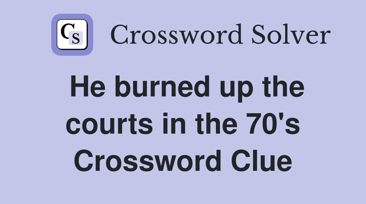 He burned up the courts in the 70's Crossword Clue