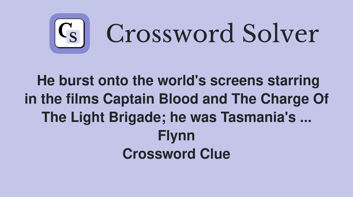 He burst onto the world's screens starring in the films Captain Blood and The Charge Of The Light Brigade; he was Tasmania's ... Flynn Crossword Clue