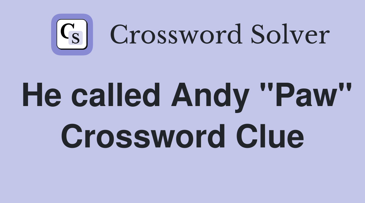 He called Andy "Paw" Crossword Clue