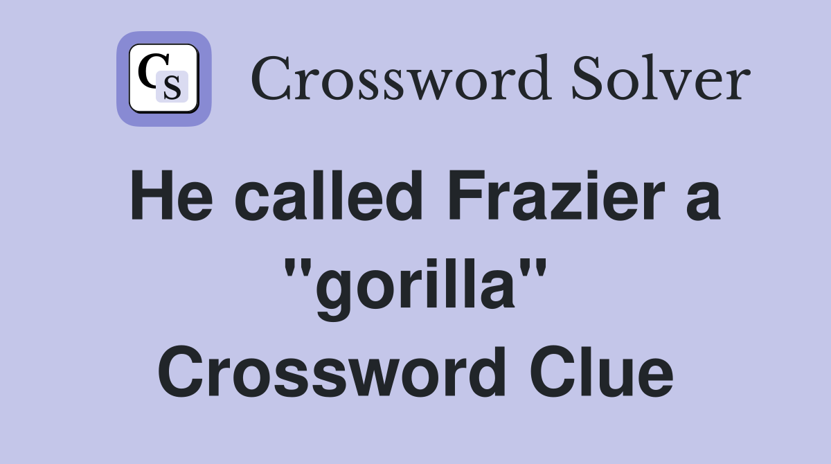 He called Frazier a "gorilla" Crossword Clue
