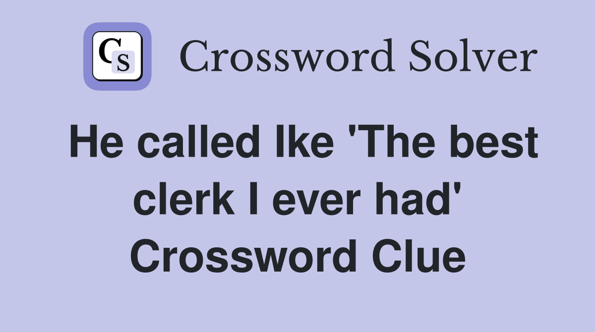 He called Ike 'The best clerk I ever had' Crossword Clue