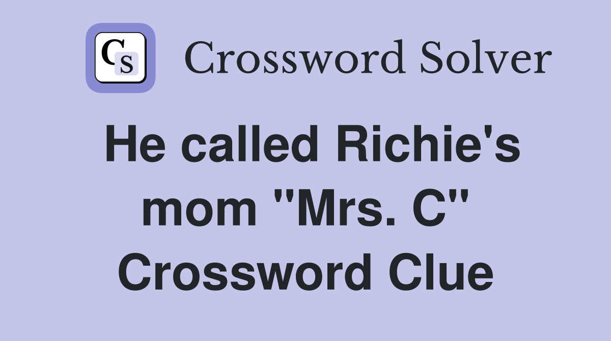 He called Richie's mom "Mrs. C" Crossword Clue