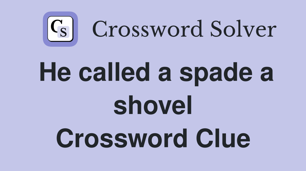 He called a spade a shovel Crossword Clue