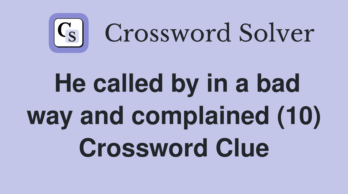 He called by in a bad way and complained (10) Crossword Clue