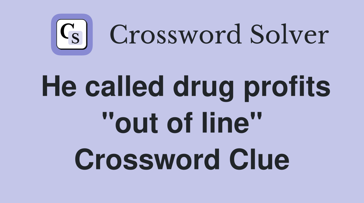 He called drug profits "out of line" Crossword Clue