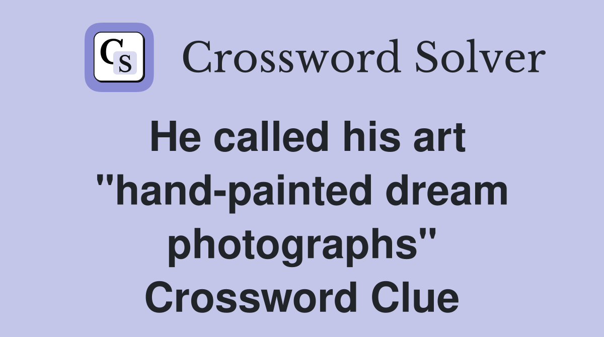 He called his art "hand-painted dream photographs" Crossword Clue
