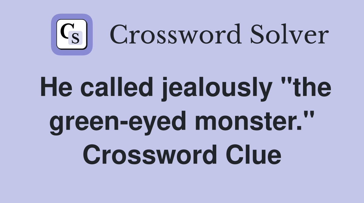 He called jealously "the green-eyed monster." Crossword Clue