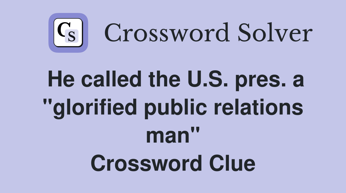 He called the U.S. pres. a "glorified public relations man" Crossword Clue