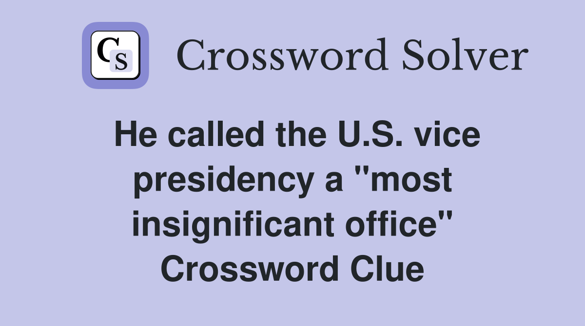 He called the U.S. vice presidency a "most insignificant office" Crossword Clue