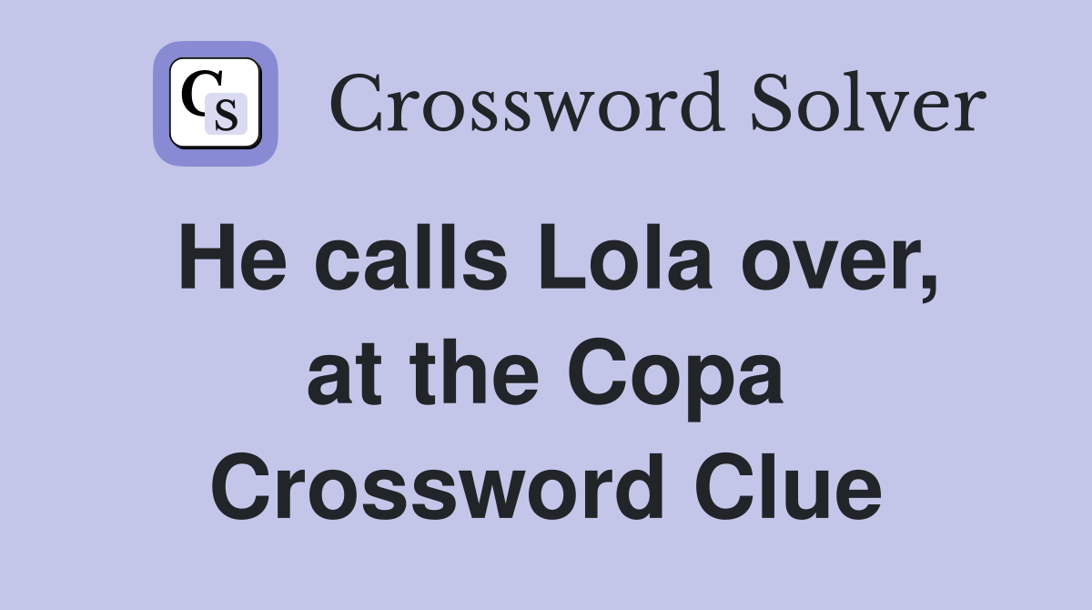 He calls Lola over, at the Copa Crossword Clue