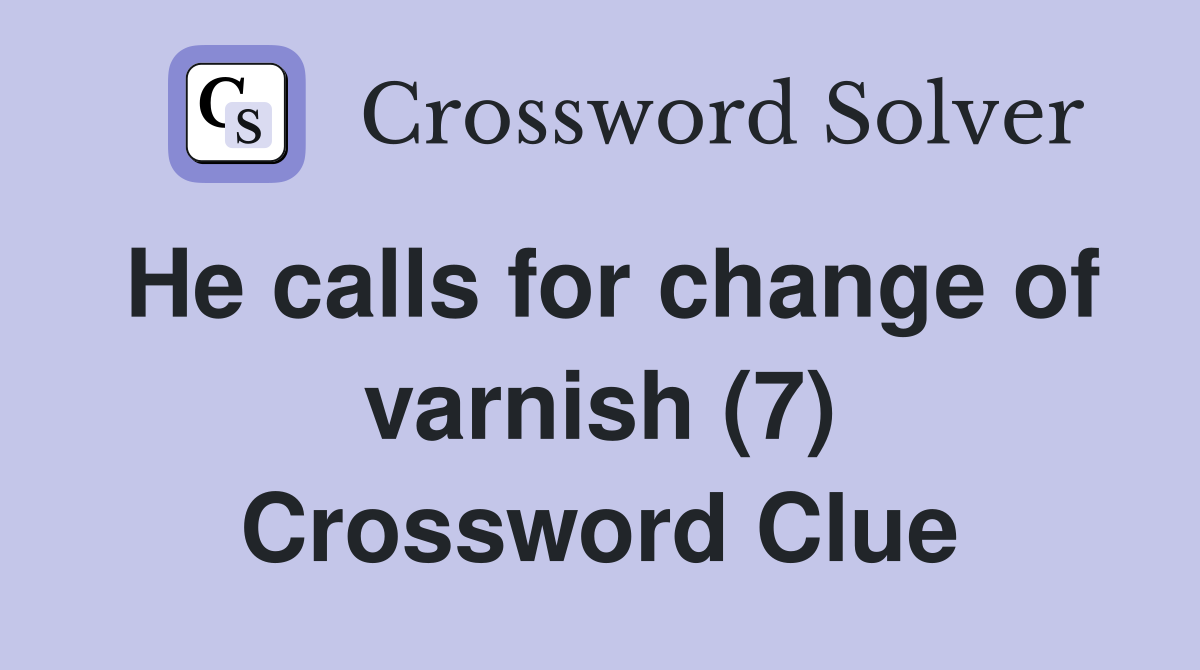 He calls for change of varnish (7) Crossword Clue
