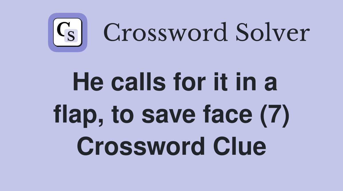 He calls for it in a flap, to save face (7) Crossword Clue
