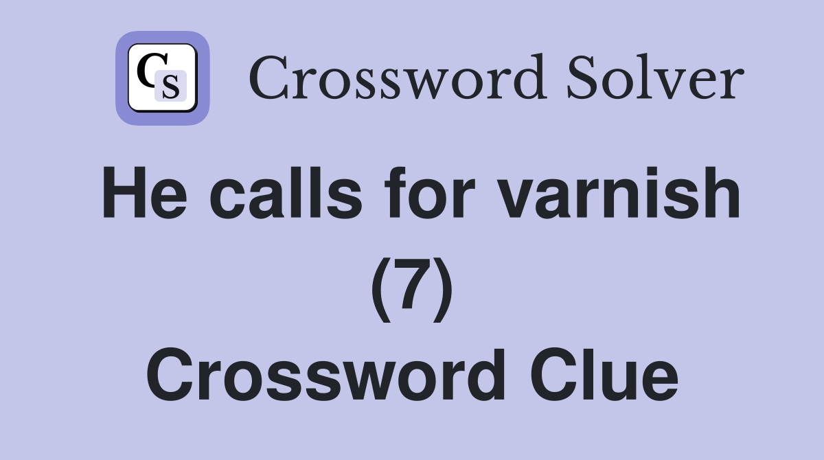 He calls for varnish (7) Crossword Clue