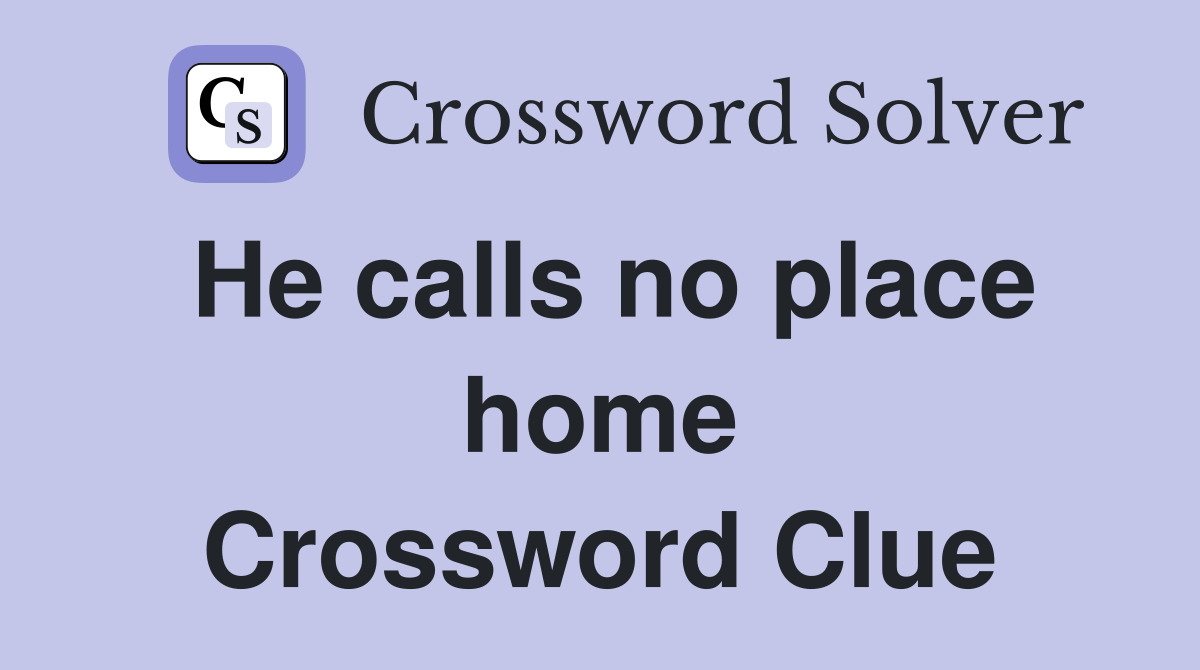 He calls no place home Crossword Clue