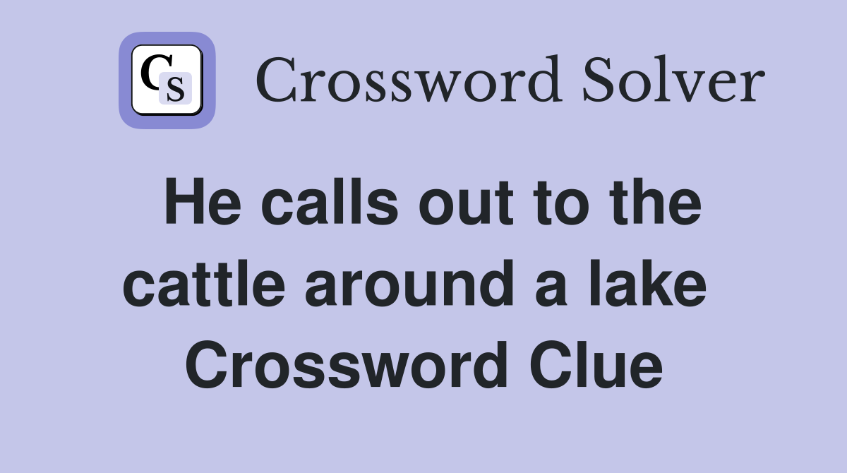 He calls out to the cattle around a lake  Crossword Clue