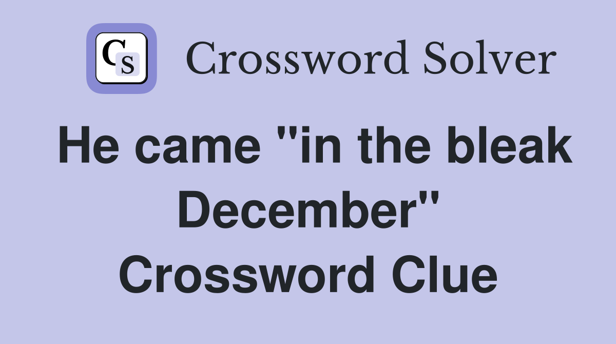 He came "in the bleak December" Crossword Clue