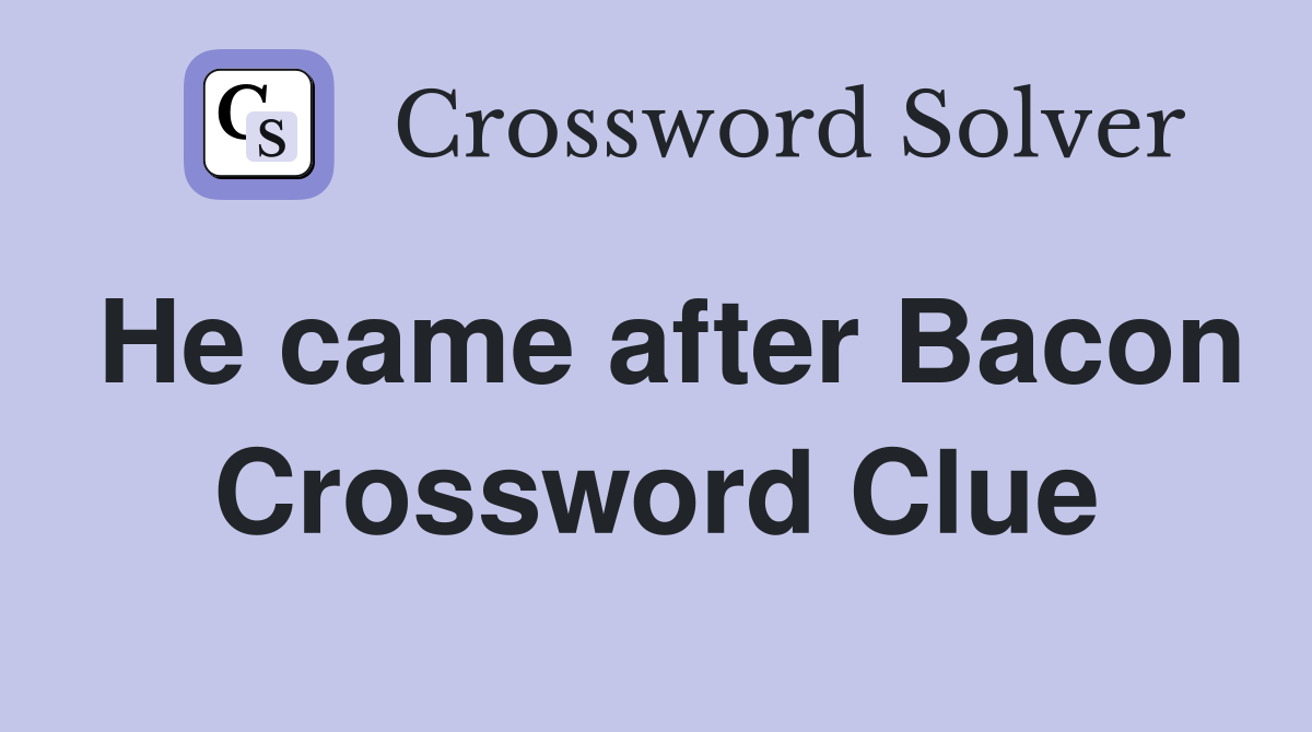 He came after Bacon Crossword Clue
