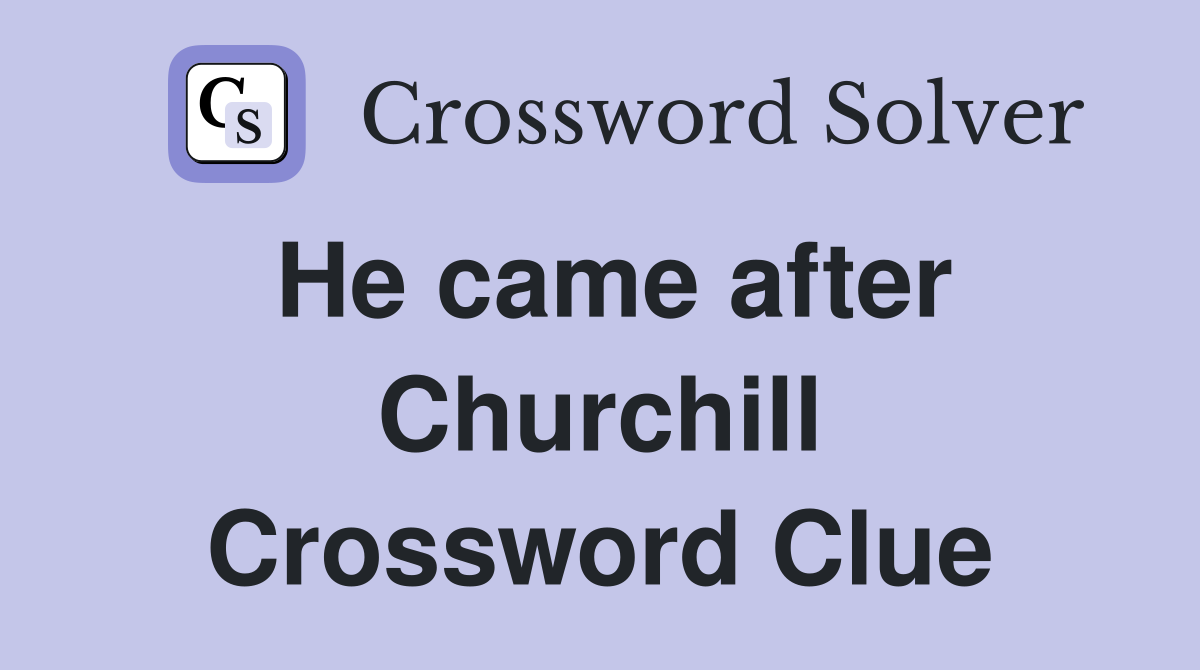 He came after Churchill Crossword Clue