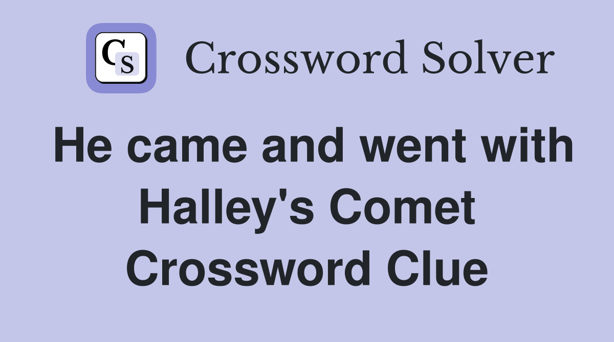 He came and went with Halley's Comet Crossword Clue