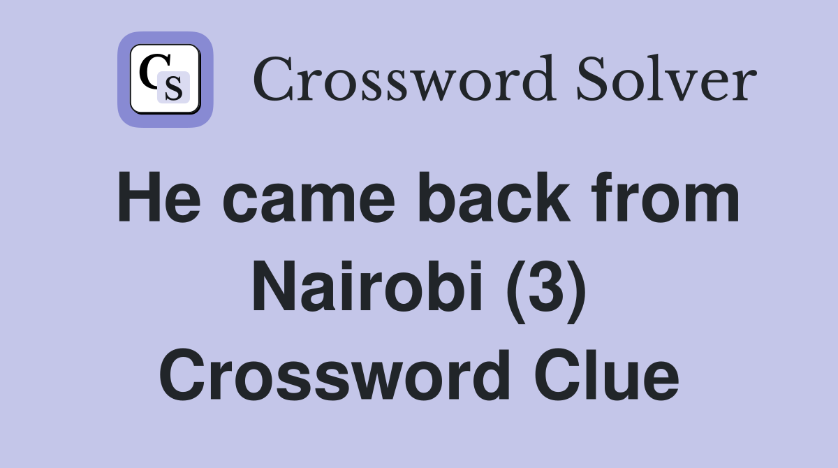 He came back from Nairobi (3) Crossword Clue