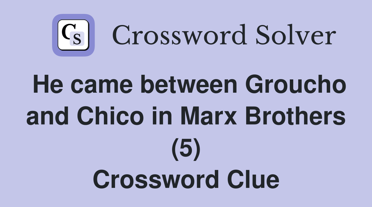 He came between Groucho and Chico in Marx Brothers (5) Crossword Clue