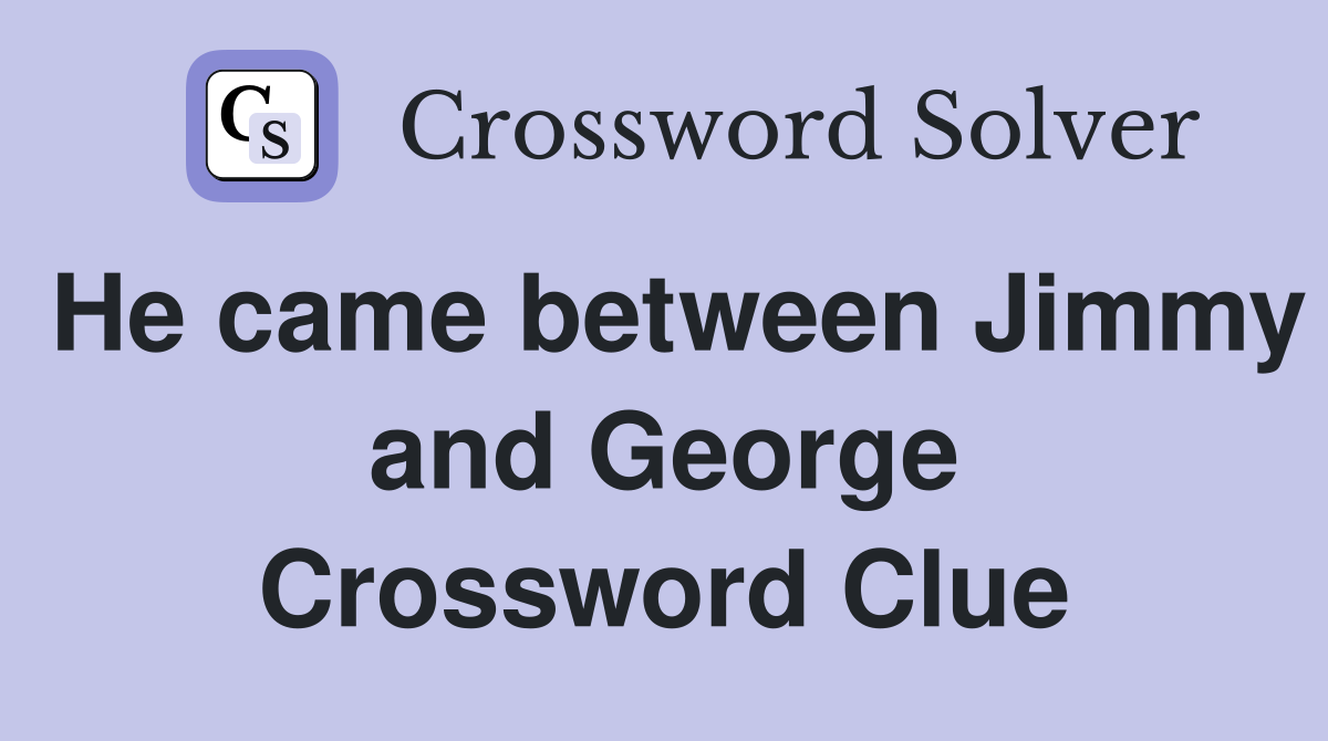 He came between Jimmy and George Crossword Clue